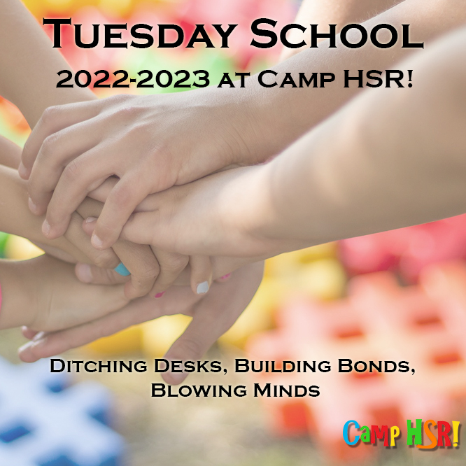 Kid's hands meeting in the middle with the caption Tuesday School 2022-2023 at Camp HSR! Ditching Desks, Building Bonds, Blowing Minds